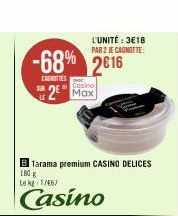 -68% 2616  CASNITIES  SOR  Casino  2 Max  B Tarama premium CASINO DELICES  180 g  Le kg 1767  Casino  L'UNITÉ: 3€18 PAR 2 JE CANOTTE: 