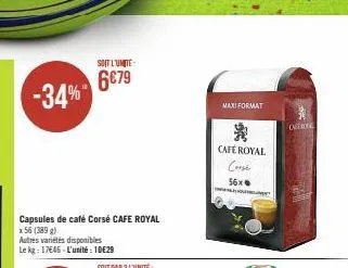 -34%  capsules de café corsé cafe royal  x 56 (389 g)  autres variétés disponibles le kg: 17646-l'unité: 10€29  soit l'unité  6€79  maxi format  *  café royal consé  56x  overte 