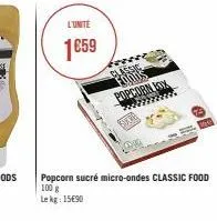 l'unité  1659  popc  popcorn sucré micro-ondes classic food 100 g lekg: 1590 