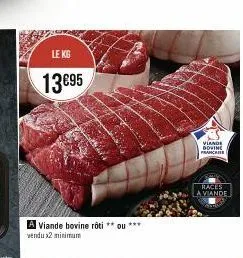 le kg  13€95  a viande bovine rôti ** ou *** vendu x2 minimum  viande dovine francese  races  a viande 