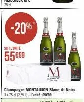 -20%  soit l'unite:  55699  m  montalevin  champagne montaudon blanc de noirs 3x75 cl (2.25 l)-l'unité : 69€99  pie 