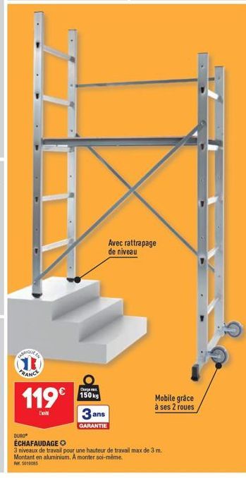 TOMIQUE ES  119€  DURO  Charge  150 kg  3 ans  GARANTIE  Avec rattrapage de niveau  Mobile grâce à ses 2 roues  ÉCHAFAUDAGE O  3 niveaux de travail pour une hauteur de travail max de 3 m. Montant en a