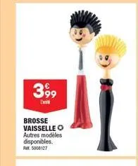 399⁹  brosse vaisselle o  autres modèles disponibles. rm. 5008127 