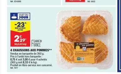 cuit du jour  -23*  sur le prix au ko  229  elabore en france  4 chaussons aux pommes** vendus en barquette de 360 g.  prix à l'unité hors barquette: 0,75 € soit 3,00 € pour 4 achetés (360 g soit 8,33