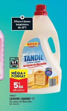 Efficace à basses températures des 30°C  61  LAVAGES  TANDIL  asretenes au Savon de Marseille  MÉGA+ FORMAT  5%  1.5L1,40€)  MEGA!!  FORMATS  TANDIL  LESSIVE LIQUIDE O Au savon de Marseille.  500471 