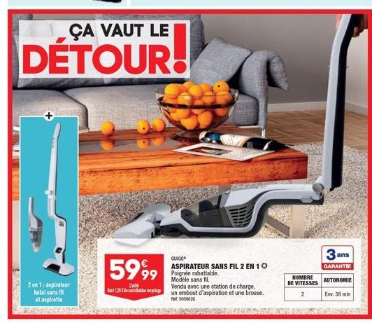 2 en 1: aspirateur balai sans fil et aspirette  ÇA VAUT LE  DETOUR!  5999  Bet 1,21 Cdcastribution recyclage  QUIGG ASPIRATEUR SANS FIL 2 EN 10  Modèle sans fil.  Vendu avec une station de charge, un 