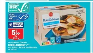 aquacuature responsable  asc  adre  peche durable msc  www.mic  au rayon suroelés  599  15kg  a  l  la clasine des saveurs  bouillabaisse */**  aux épices. recette traditionnelle. pr. 1007006  bouilla