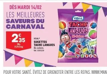 dès mardi 14/02 les meilleures saveurs du carnaval  235  290  (1135  vidal sucettes tache langues bi-colors. fm. 5005239  vidal  tache  langues  bi-colors  act  აიიით 