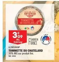 3⁰9  100  paturon  tommette du chateland  elabore en france  le paturon  tommette du chatelard 30% mg sur produit fini.  pat 6484  laif 