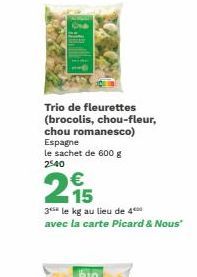 Trio de fleurettes (brocolis, chou-fleur, chou romanesco) Espagne le sachet de 600 g 2540  215  3 le kg au lieu de 400 avec la carte Picard & Nous" 