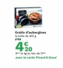 Gratin d'aubergines la boite de 450 g  4599  €  ge le kg au lieu de 11 avec la carte Picard & Nous" 