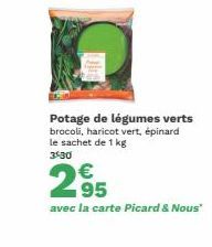 Potage de légumes verts brocoli, haricot vert, épinard le sachet de 1 kg 3:30  2,95  avec la carte Picard & Nous" 