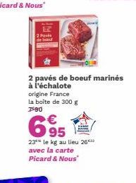 2 Pas  de bau  origine France la boîte de 300 g 7590  €  695  2 pavés de boeuf marinés à l'échalote  23 le kg au lieu 26 avec la carte Picard & Nous' 
