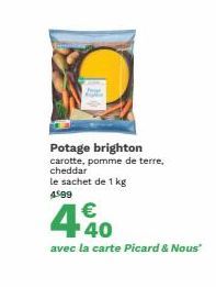 Potage brighton carotte, pomme de terre, cheddar  le sachet de 1 kg  4599  € 40  avec la carte Picard & Nous" 