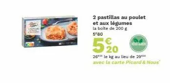 2 pastillas au poulet et aux légumes la boîte de 200 g 5 80  520  €  (vegetarien  26 le kg au lieu de 29 avec la carte picard & nous 