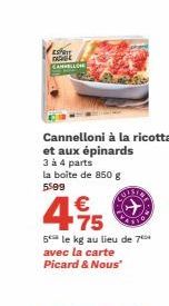 eve  A  CANFELLO  Cannelloni à la ricotta et aux épinards 3 à 4 parts la boite de 850 g  5599  COISTO  4.75  €  5 le kg au lieu de 7 avec la carte Picard & Nous" 