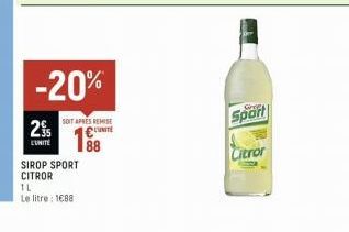 2%  L'UNITE  -20%  SOIT APRES REMISE  UNITE  SIROP SPORT CITROR 1L  Le litre: 1688  Sport  Citror 