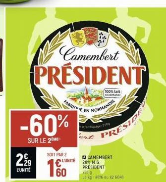 2⁹9  L'UNITÉ  -60%  SUR LE 2 ME  Camembert  PRÉSIDENT  SOIT PAR 2  FABRIC  L'UNITÉ  60  EN  100% lait  NORMAND  NORMANDIE  &emballage:2509  PRESIDEN  A CAMEMBERT 20% M.G. PRESIDENT  250 g Le kg 9616 n