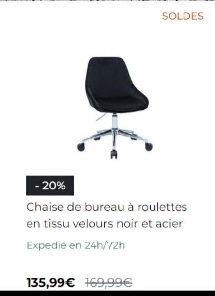 SOLDES  -20%  Chaise de bureau à roulettes en tissu velours noir et acier  Expedié en 24h/72h  135,99€ 169,99€ 