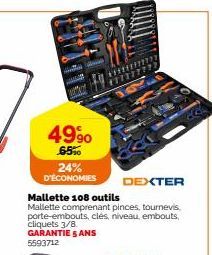 49⁹0  65%  24%  D'ÉCONOMIES  DEXTER  Mallette 108 outils  Mallette comprenant pinces, tournevis porte-embouts, clés, niveau, embouts, cliquets 3/8. GARANTIE 5 ANS 5593712 