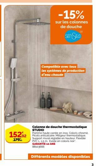 15292  1790  -15%  sur les colonnes de douche  SENSEA  (2)  Compatible avec tous les systèmes de production d'eau chaude  Colonne de douche thermostatique  STUDIO  Pomme haute carrée en inox. Coloris 