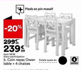 Pieds en pin massif  -20%  299 239€  dont 3€38 d'éco-participation  5. Coin repas Owen Existe aussi en table + 4 chaises  4  COUVERTS 