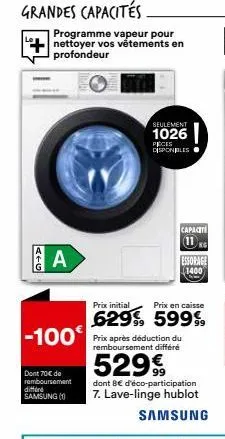 atg  grandes capacités  a  programme vapeur pour nettoyer vos vêtements en profondeur  dont 70€ de remboursement differe samsung (  seulement  1026  peces disponibles  capacite (11  essorage 1400  pri