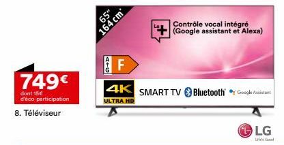 749€  dont 15€ d'éco-participation  8. Téléviseur  65"  164 cm  Contrôle vocal intégré (Google assistant et Alexa)  F  4K SMART TV Bluetooth Google  ULTRA HD  LG  Life Good 