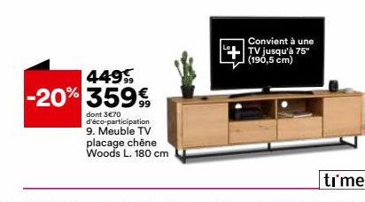 449,  -20% 3599  dont 3€70 d'éco-participation 9. Meuble TV placage chêne Woods L. 180 cm  Convient à une TV jusqu'à 75" (190,5 cm) 