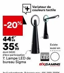 -20%  445  35€  dont 0€20 d'éco-participation  7. lampe led de bureau sigma  variateur de couleurs tactile  existe aussi en  iglabas  led  bxgaming 