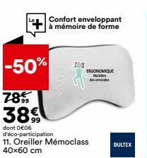 -50%  78% 38€  99  dont 0€06 d'éco-participation  11. Oreiller Mémoclass 40x60 cm  Confort enveloppant à mémoire de forme  ERGONOMIQUE Made  des cervicales  BULTEX 