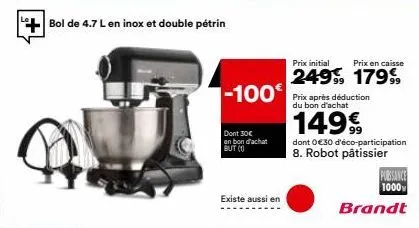 bol de 4.7 l en inox et double pétrin  -100€  dont 30€ en bon d'achat but (10  existe aussi en  prix initial  prix en caisse  24999 1799  prix après déduction du bon d'achat  149€  dont 0 €30 d'éco-pa