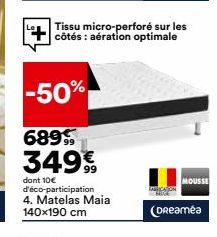 -50%  689 349€  dont 10€ d'éco-participation 4. Matelas Maia 140x190 cm  Tissu micro-perforé sur les côtés: aération optimale  TARICATION  MOUSSE  (Dreamea 