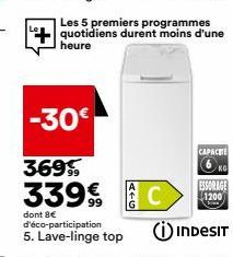 -30€  369 339€  99  dont 8€ d'éco-participation 5. Lave-linge top  Les 5 premiers programmes quotidiens durent moins d'une heure  CAPACETE  6 KG  ESSORAGE 1200 