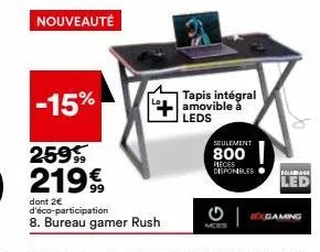 nouveauté  -15%  259  219€  dont 2€ d'éco-participation  8. bureau gamer rush  tapis intégral amovible à leds  seulement  800  pieces disponibles  claas  led  bogaming 