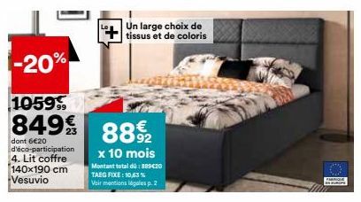 -20%  Un large choix de tissus et de coloris  1059  849% 88%2  dont 6€20 d'éco-participation 4. Lit coffre 140x190 cm Vesuvio  x 10 mois  Montant total dü: 889€20 TAEG FIXE: 10,63 % Vair mentions léga