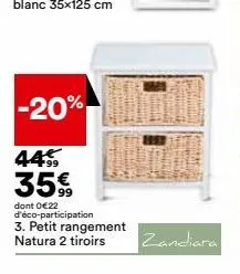 -20%  44%  3599  dont 0€22 d'éco-participation 3. petit rangement natura 2 tiroirs  zandiara 