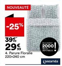 NOUVEAUTÉ  -25%  39%  29€  4. Parure Floralie 220x240 cm  (Dreamea 
