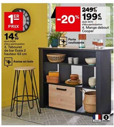 1ER  PRIX  14€  dont 0 €24 d'éco-participation 3. Tabouret de bar Essia 2 hauteur 63 cm  Assise en bois  249 % 199€  -20%  dont 3€70 d'éco-participation 4. Mange debout Cooper  Porte  coulissante  PAR