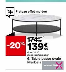 +  Plateau effet marbre  17495  +99  -20% 139€  dont 2€20 d'éco-participation  6. Table basse ovale Marbela  modern living  