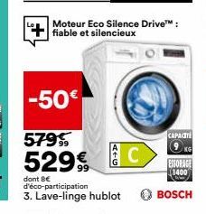 -50€  579  Moteur Eco Silence Drive™: fiable et silencieux  529C  99  CAPACIT  9KG  ESSORAGE  1400  dont Be d'éco-participation  3. Lave-linge hublot BOSCH 