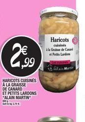 1,99  HARICOTS CUISINĖS  À LA GRAISSE  DE CANARD  ET PETITS LARDONS "ALAIN MARTIN  1,74 €  Haricots  cuisinés à la Graisse de Cana et Petits Lardons 