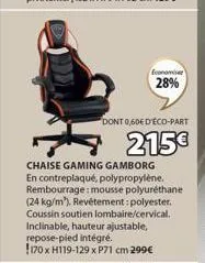 dont 0,60e d'éco-part  215€  economiser 28%  chaise gaming gamborg en contreplaqué, polypropylène. rembourrage: mousse polyuréthane (24 kg/m'). revêtement : polyester. coussin soutien lombaire/cervica