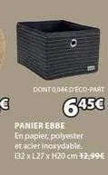 dont 0,046 d'eco-part  645€  panier ebbe  en papier, polyester et acier inoxydable. 132 x 127 x h20 cm 12,99€ 