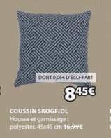 DONT 0,06€ D'ÉCO-PART  845€  COUSSIN SKOGFIOL Housse et garnissage: polyester, 45x45 cm 16,99€ 