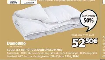 duntopillo  couette synthétique dunlopillo marie  gamissage: 100% fibre creuse de polyester siliconée. enveloppe: 100% polyester. lavable à 40°c. incl. sac de rangement. 240x220 cm, 2 120g 109€  econo