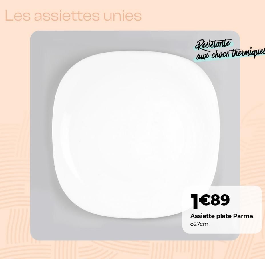 Les assiettes unies  Resistante aux chocs thermiques  1€89  Assiette plate Parma 027cm  