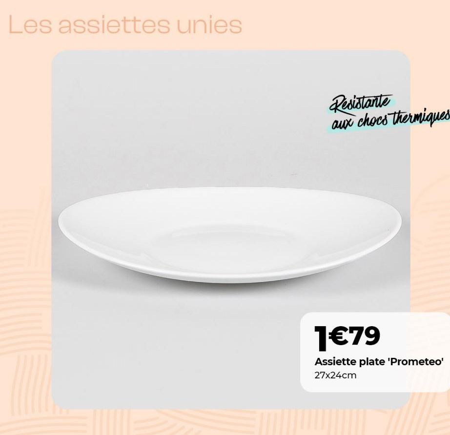Les assiettes unies  Resistante aux chocs thermiques  1€79  Assiette plate 'Prometeo' 27x24cm  