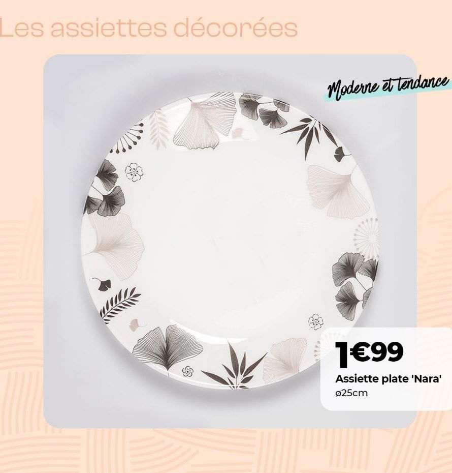 Les assiettes décorées  Moderne et tendance  1€99  Assiette plate 'Nara' Ø25cm  