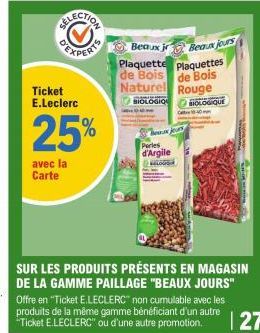 Ticket E.Leclerc  25%  avec la Carte  Beaux jr - Beaux jours  Plaquette plaquettes de Bois de Bois Naturel Rouge  BIOLOGIO BIOLOGIQUE  Ca  a jour  Perles  d'Argile  SUR LES PRODUITS PRÉSENTS EN MAGASI